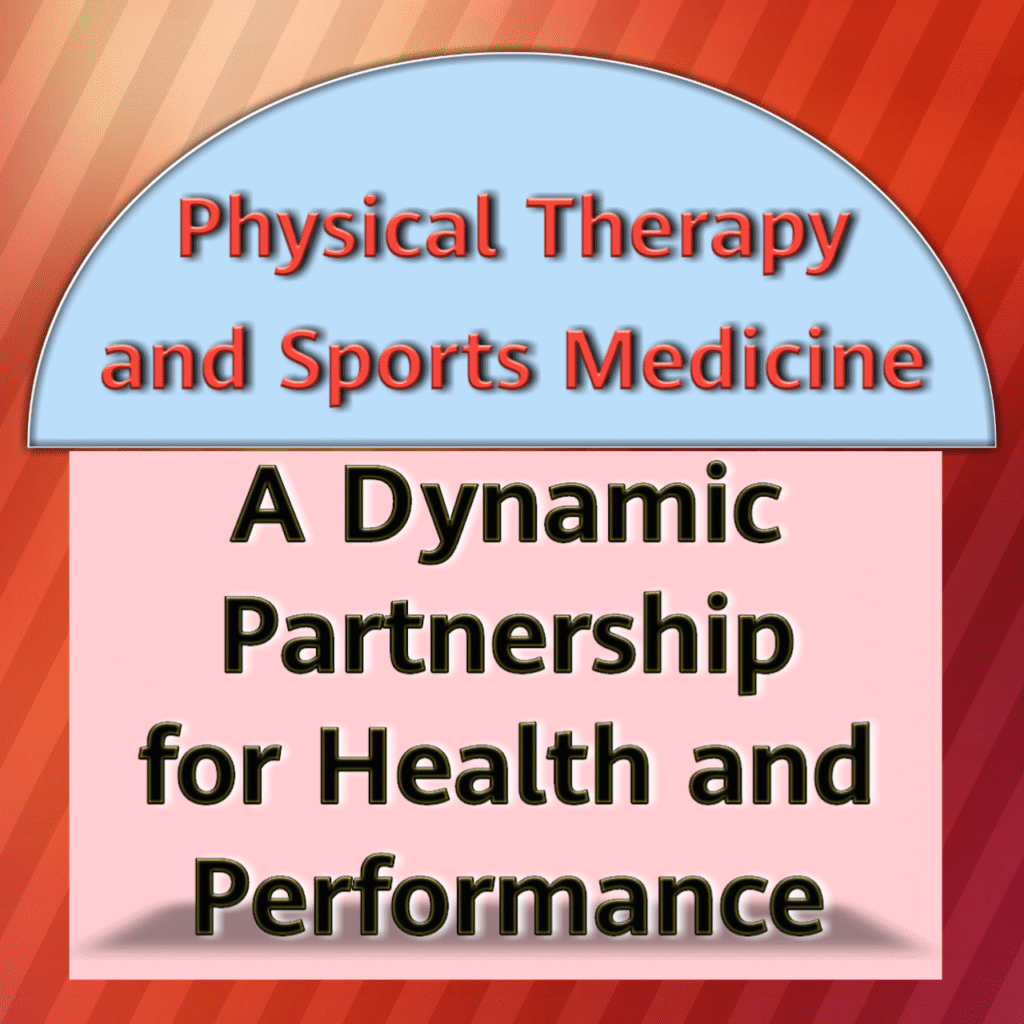 Physical Therapy and Sports Medicine: A Dynamic Partnership for Health and Performance