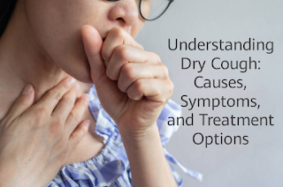 Understanding Dry Cough: Causes, Symptoms, and Treatment Options